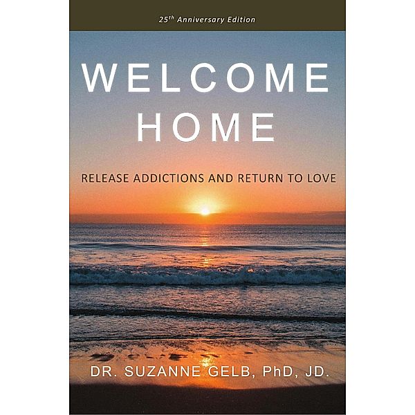 Welcome Home: Release Addictions and Return to Love, Suzanne Gelb