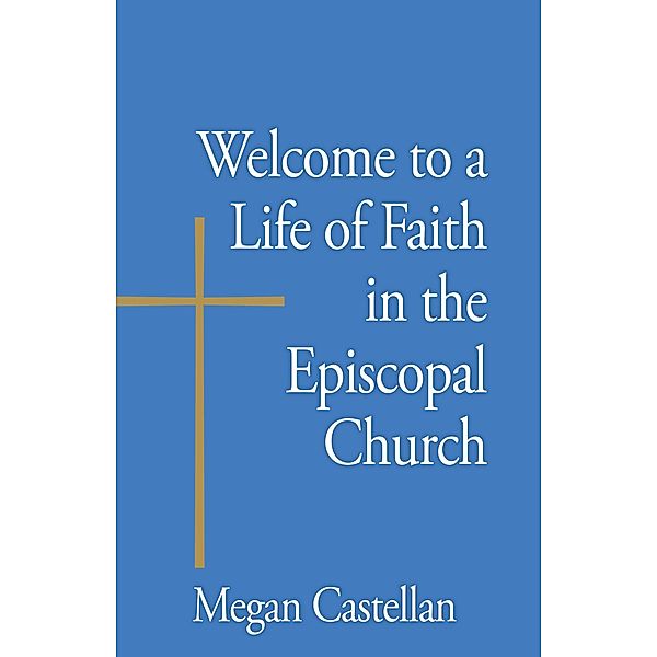 Welcome to a Life of Faith in the Episcopal Church / Welcome to, Megan Castellan