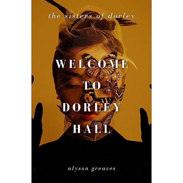 Welcome to Dorley Hall (The Sisters of Dorley, #1) / The Sisters of Dorley, Alyson Greaves