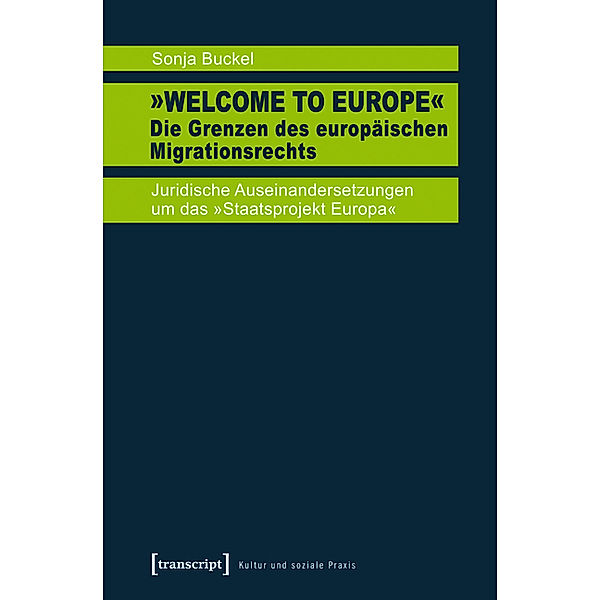 »Welcome to Europe« - Die Grenzen des europäischen Migrationsrechts / Kultur und soziale Praxis, Sonja Buckel