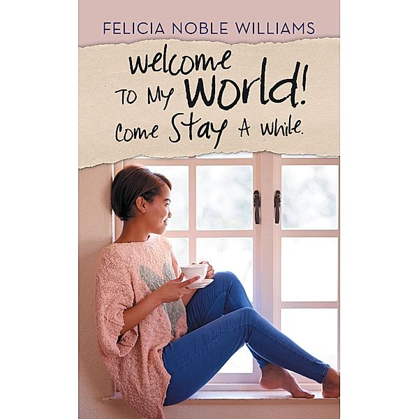 Welcome to My World! Come Stay a While., Felicia Noble Williams