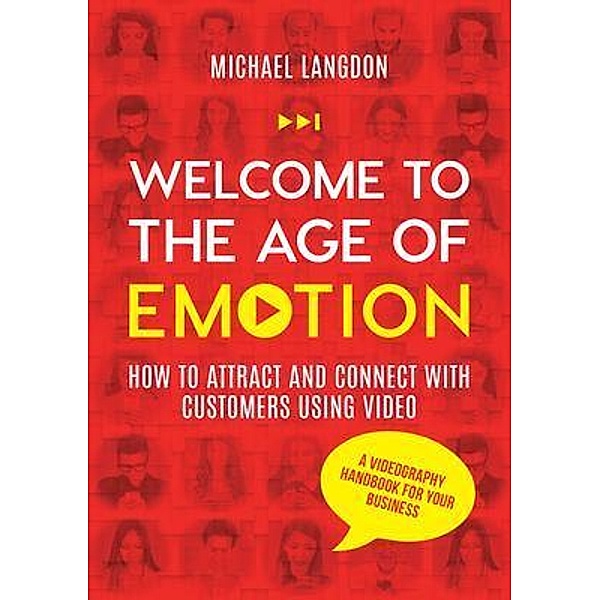 Welcome to the Age of Emotion - How to attract and connect with customers using video. A videography handbook for your business, Michael Langdon
