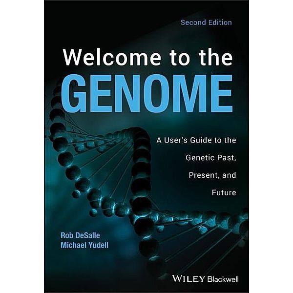 Welcome to the Genome: A User's Guide to the Genetic Past, Present, and Future, Robert DeSalle, Michael Yudell