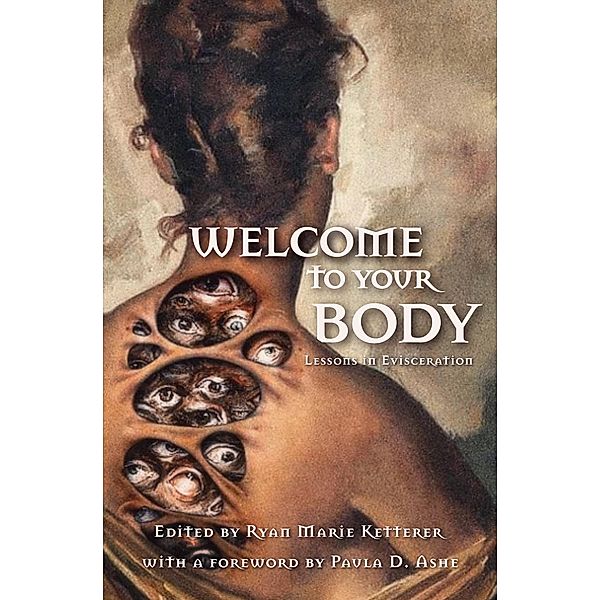 Welcome to Your Body: Lessons in Evisceration, Ryan Marie Ketterer, Johnathon Heart, Julie Sevens, Kai Delmas, Lindsey Ragsdale, Mary Rajotte, P. L. McMillan, Rachel Searcey, Sasha Brown, Taylor Ketterer, Paula D. Ashe, Ai Jiang, Alex Wolfgang, Bridget D. Brave, Bryan Young, Christopher O'Halloran, David Worn, Demi-Louise Blackburn, Emma E. Murray