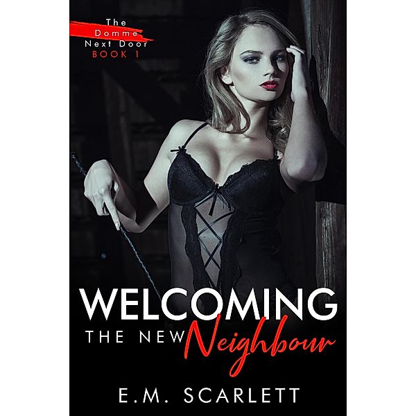 Welcoming The New Neighbour (The Domme Next Door, #1) / The Domme Next Door, E. M. Scarlett