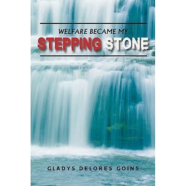 Welfare Became My Stepping Stone / GoldTouch Press, LLC, Gladys Delores Goins