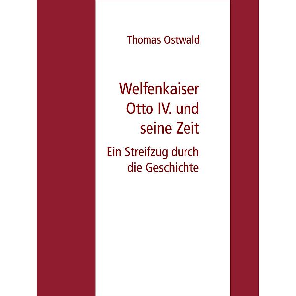 Welfenkaiser Otto IV.  und seine Zeit, Thomas Ostwald