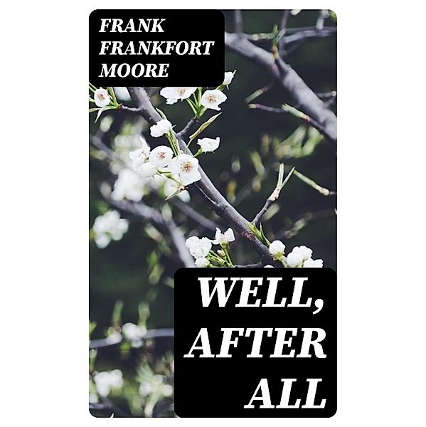 Well, After All, Frank Frankfort Moore