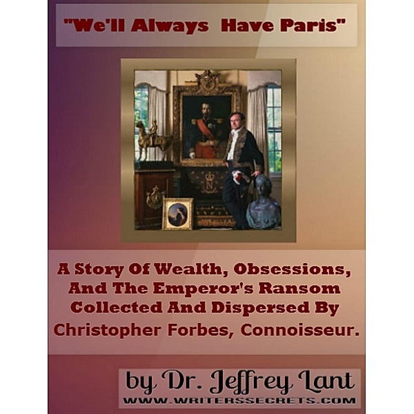 We'll always have Paris. A story of wealth, obsessions, and the emperor's ransom collected and dispersed by Christopher Forbes, connoisseur., Jeffrey Lant