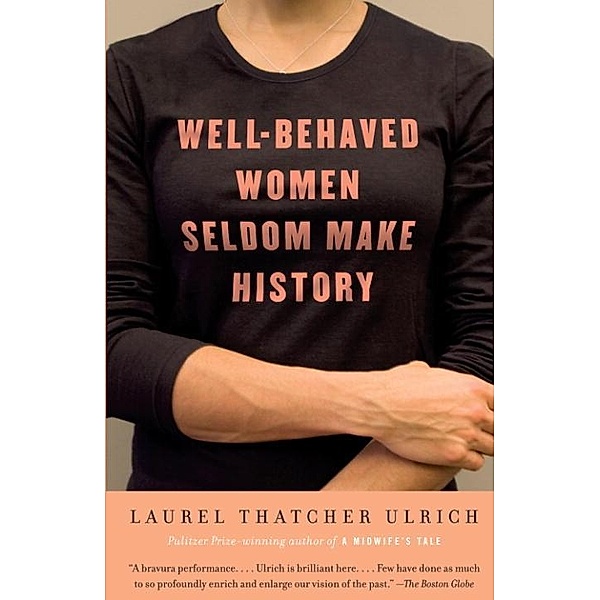 Well-Behaved Women Seldom Make History, Laurel Thatcher Ulrich