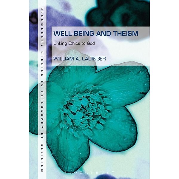 Well-Being and Theism / Bloomsbury Studies in Philosophy of Religion, William A. Lauinger