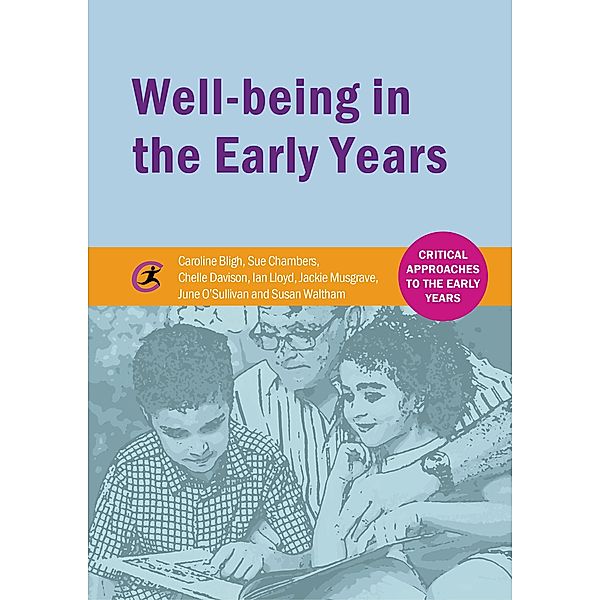 Well-being in the Early Years / Critical Approaches to the Early Years, Caroline Bligh, Sue Chambers, Chelle Davison, Ian Lloyd, Jackie Musgrave, June O'Sullivan, Susan Waltham
