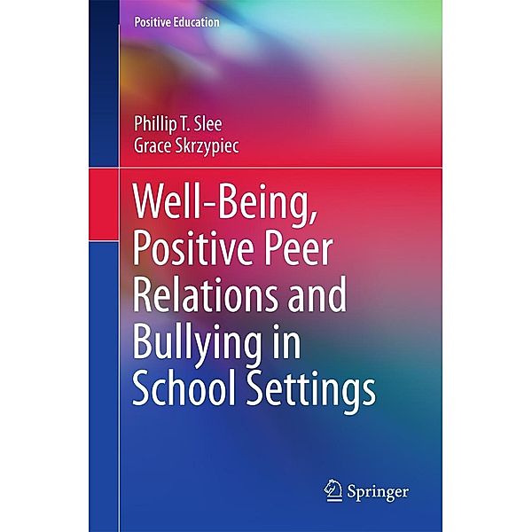 Well-Being, Positive Peer Relations and Bullying in School Settings / Positive Education, Phillip T. Slee, Grace Skrzypiec