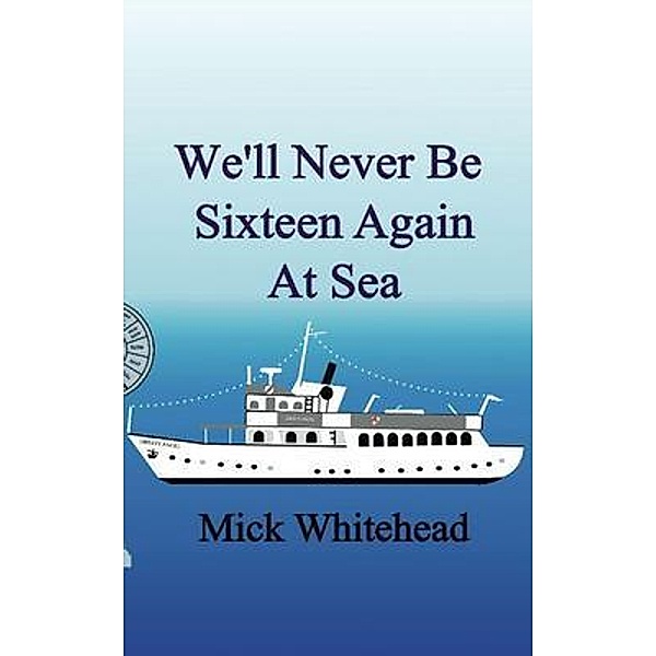 We'll Never Be Sixteen Again At Sea / Mick Whitehead, Mick Whitehead