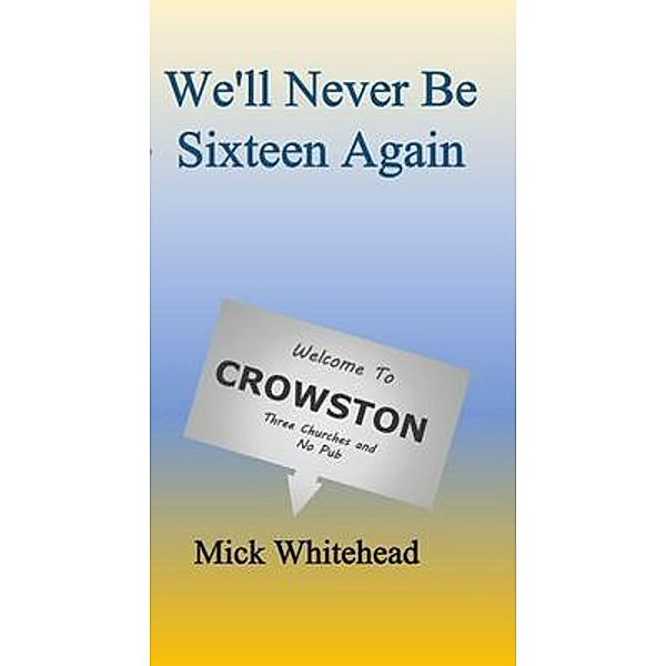 We'll Never Be Sixteen Again / Mick Whitehead, Mick Whitehead