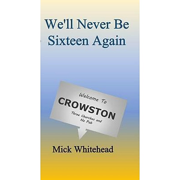 We'll Never Be Sixteen Again / Mick Whitehead, Mick Whitehead