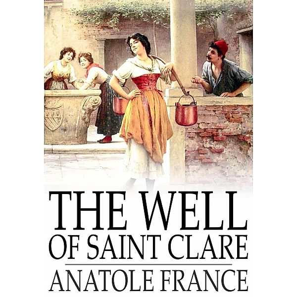 Well of Saint Clare / The Floating Press, Anatole France