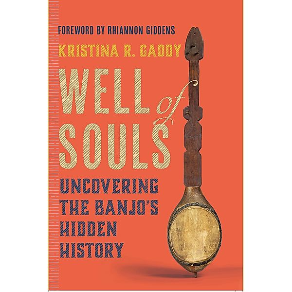 Well of Souls: Uncovering the Banjo's Hidden History, Kristina R. Gaddy