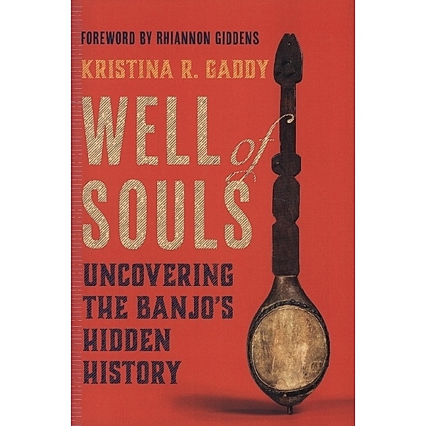Well of Souls - Uncovering the Banjo's Hidden History, Kristina R. Gaddy, Rhiannon Giddens