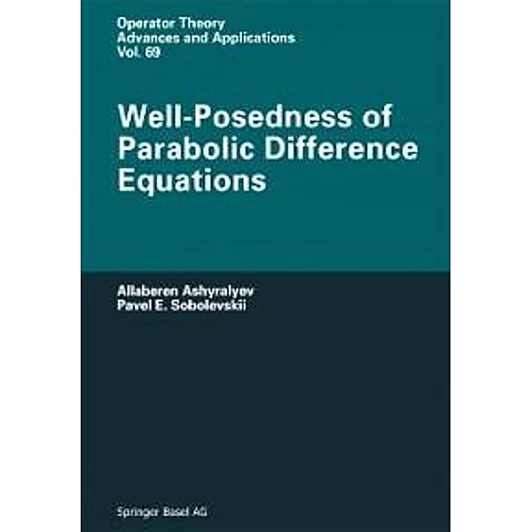 Well-Posedness of Parabolic Difference Equations / Operator Theory: Advances and Applications Bd.69, A. Ashyralyev, P. E. Sobolevskii