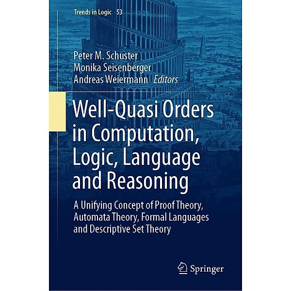 Well-Quasi Orders in Computation, Logic, Language and Reasoning / Trends in Logic Bd.53