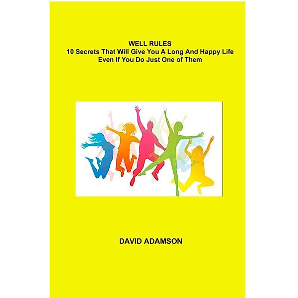 Well Rules: 10 Secrets That Will Give You a Long and Happy Life, David G. Adamson