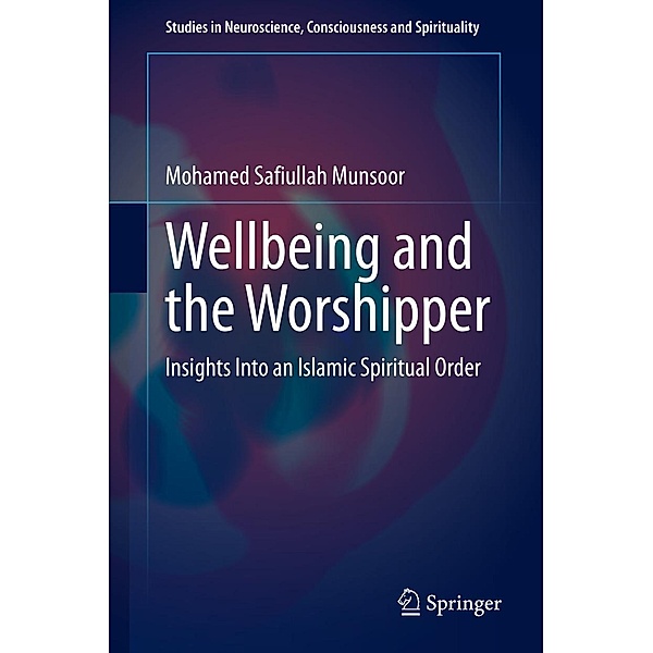 Wellbeing and the Worshipper / Studies in Neuroscience, Consciousness and Spirituality Bd.7, Mohamed Safiullah Munsoor