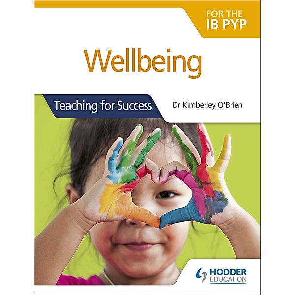 Wellbeing for the IB PYP / Teaching for success, Kimberley O'Brien