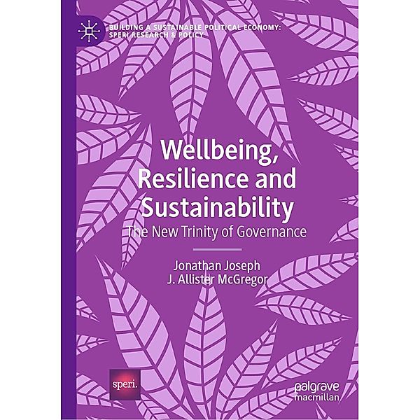 Wellbeing, Resilience and Sustainability / Building a Sustainable Political Economy: SPERI Research & Policy, Jonathan Joseph, J. Allister McGregor