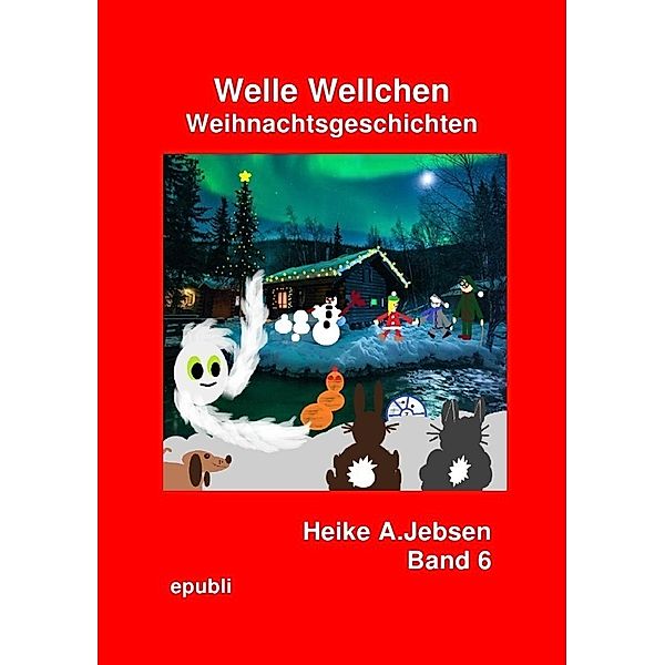 Welle Wellchen Abenteuergeschichten von der Nordseeküste / Welle Wellchen Weihnachtsgeschichten Band 6, Heike A. Jebsen