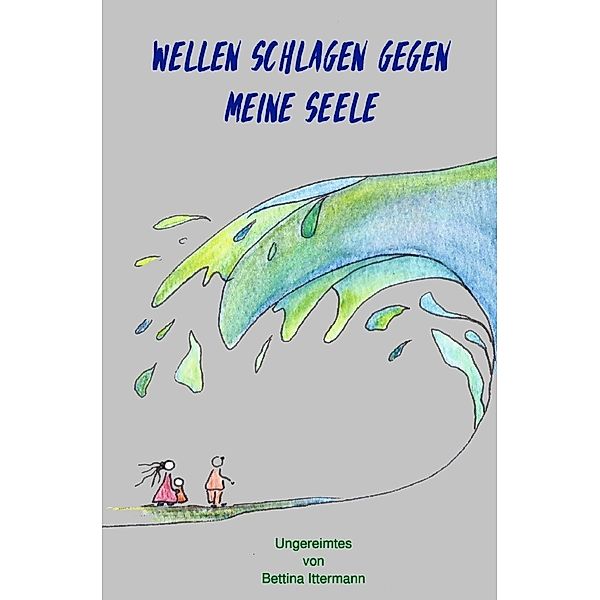 Wellen schlagen gegen meine Seele, Bettina Ittermann