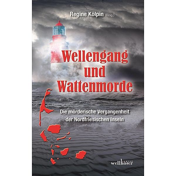 Wellengang und Wattenmorde - Sylt, Amrum, Föhr, Pellworm, Nordstrand, Helgoland: Die mörderische Vergangenheit der Nordfriesischen Inseln, Regine Kölpin, Anja Marschall, Dieter Beckmann, Anne Grießer, Ella Theiss, Christian Jaschinski, Angelika Waitschies, Claudia Schmid, Sabine Prilop, Monika Buttler, Gitta Edelmann, Mischa Bach, Sabine Reins, Mirijam Phillips, Wolfgang Schüler, Heidi Ramelow, Arnd Federspiel, Hannelore Höfkes, Jennifer B. Wind, Philipp Bobrowski, Anja Balschun, Evelyn Barenbrügge, Ulrike Bliefert