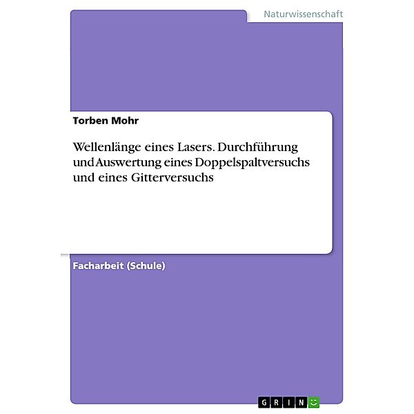 Wellenlänge eines Lasers. Durchführung und Auswertung eines Doppelspaltversuchs und eines Gitterversuchs, Torben Mohr