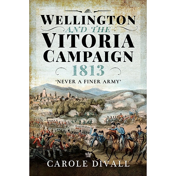 Wellington and the Vitoria Campaign 1813, Carole Divall