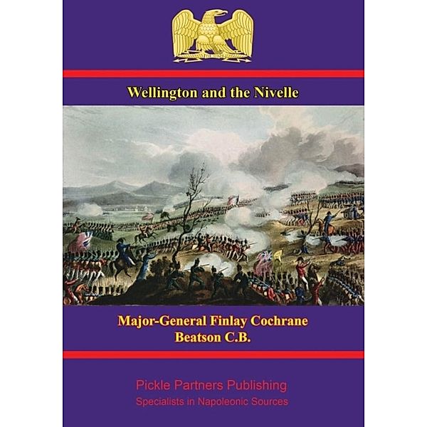 Wellington: the Bidassoa and Nivelle, Major-General Finlay Cochrane Beatson C. B.