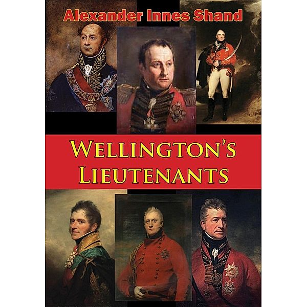 Wellington's Lieutenants [Illustrated Edition], Alexander Innes Shand
