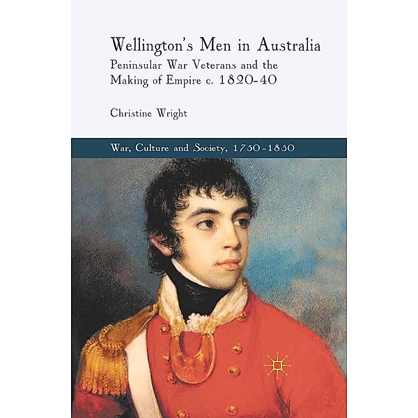 Wellington's Men in Australia / War, Culture and Society, 1750-1850, C. Wright