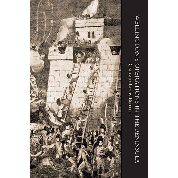 Wellington's Operations in the Peninsula 1808-1814 Vol 2 / Wellington's Operations in the Peninsula 1808-1814, Captain Lewis Butler