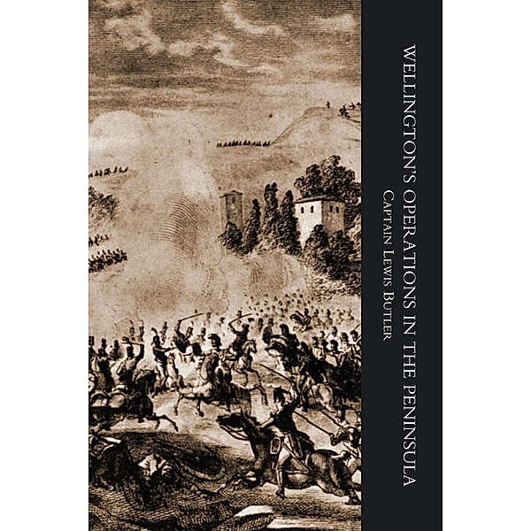 Wellington's Operations in the Peninsula 1808-1814 Vol 1 / Wellington's Operations in the Peninsula 1808-1814, Captain Lewis Butler