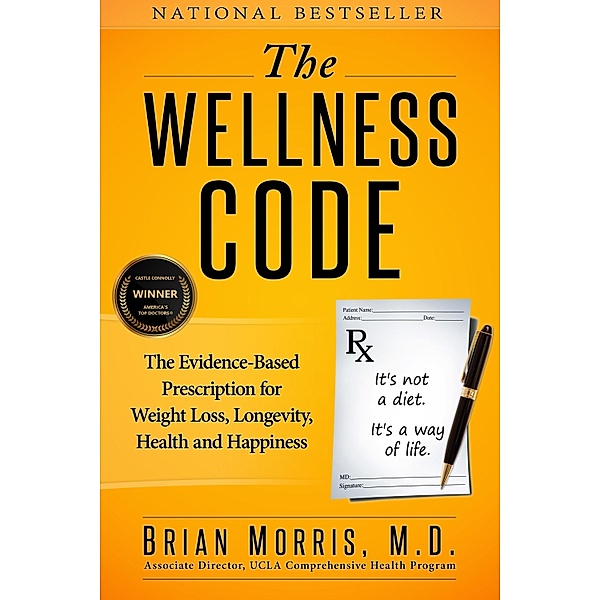 Wellness Code: The Evidence-Based Prescription for Weight Loss, Longevity, Health and Happiness, Brian Morris M. D.