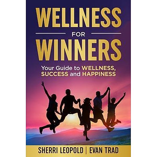 Wellness for Winners / Action Takers Publishing, Sherri Leopold, Evan Trad