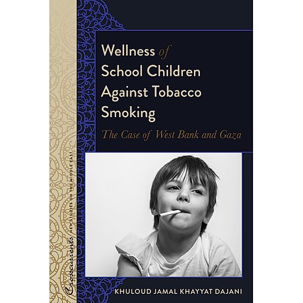 Wellness of School Children Against Tobacco Smoking / Crosscurrents: New Studies on the Middle East Bd.5, Khuloud Jamal Khayyat Dajani