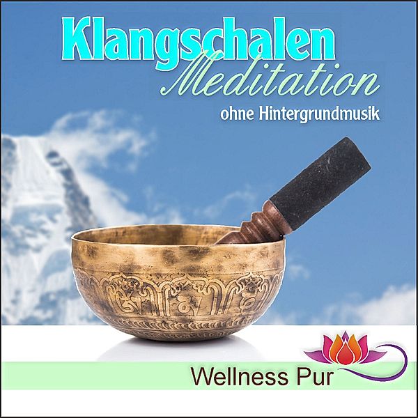 Wellness Pur - Klangschalen Meditation ohne Hintergrundmusik, Volker Hoffmann