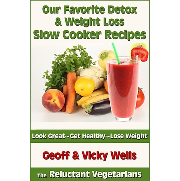 Wells, G: Our Favorite Detox & Weight Loss Slow Cooker Recip, Geoff Wells, Wells Vicky
