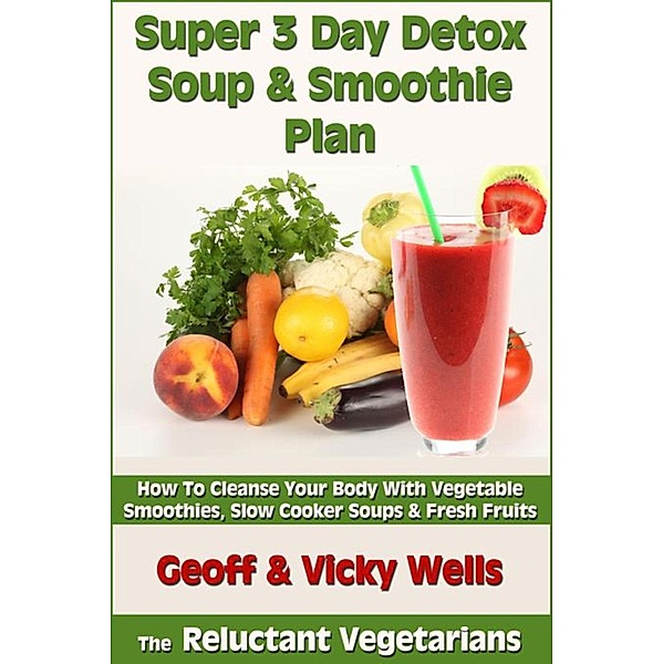Wells, G: Super 3 Day Detox Soup & Smoothie Plan, Geoff Wells, Wells Vicky