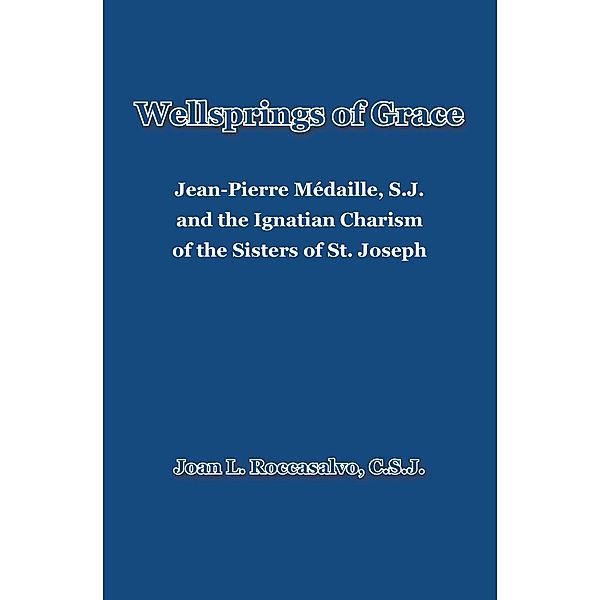 Wellsprings of Grace, Joan L. Roccasalvo C. S. J.