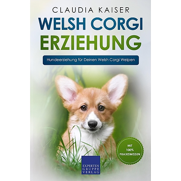 Welsh Corgi Erziehung: Hundeerziehung für Deinen Welsh Corgi Welpen / Welsh Corgi Erziehung Bd.1, Claudia Kaiser