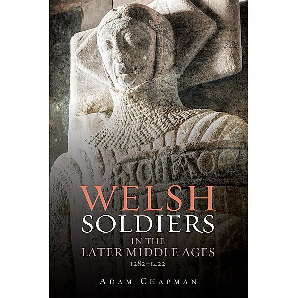 Welsh Soldiers in the Later Middle Ages, 1282-1422, Adam Chapman