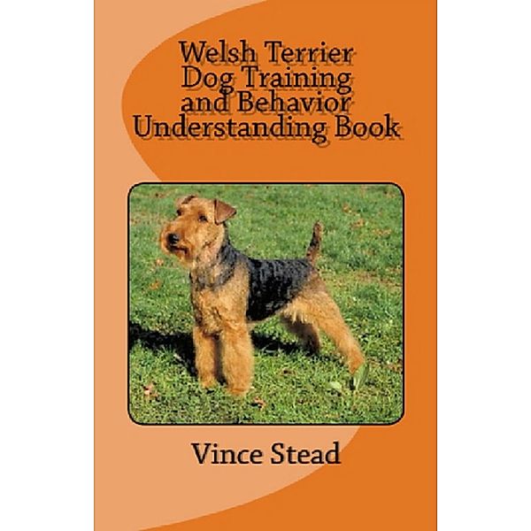 Welsh Terrier Dog Training and Behavior Understanding Book, Vince Stead