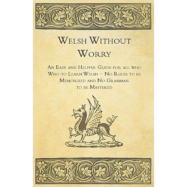 Welsh Without Worry - An Easy and Helpful Guide for all who Wish to Learn Welsh - No Rules to be Memorized and No Grammar to be Mastered, Anon